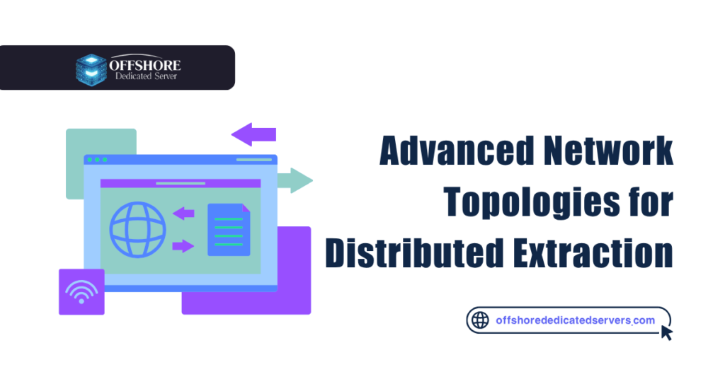 Advanced Network Topologies for Distributed Extraction
