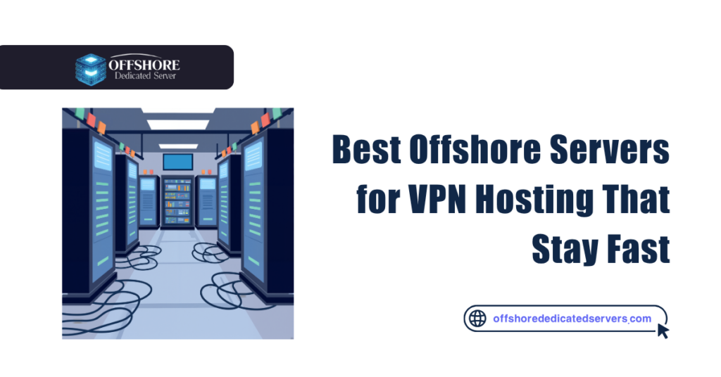Best Offshore Servers for VPN Hosting That Stay Fast