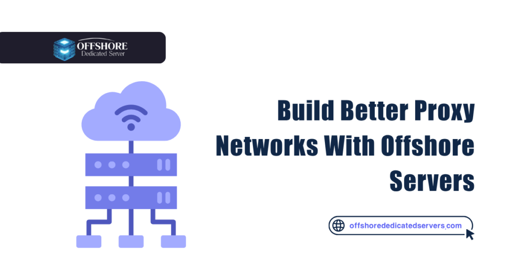 Build Better Proxy Networks With Offshore Servers