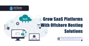Grow SaaS Platforms With Offshore Hosting Solutions