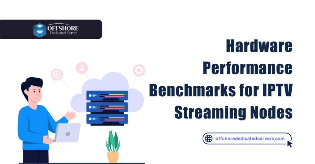 Hardware Performance Benchmarks for IPTV Streaming Nodes
