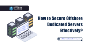 How to Secure Offshore Dedicated Servers Effectively