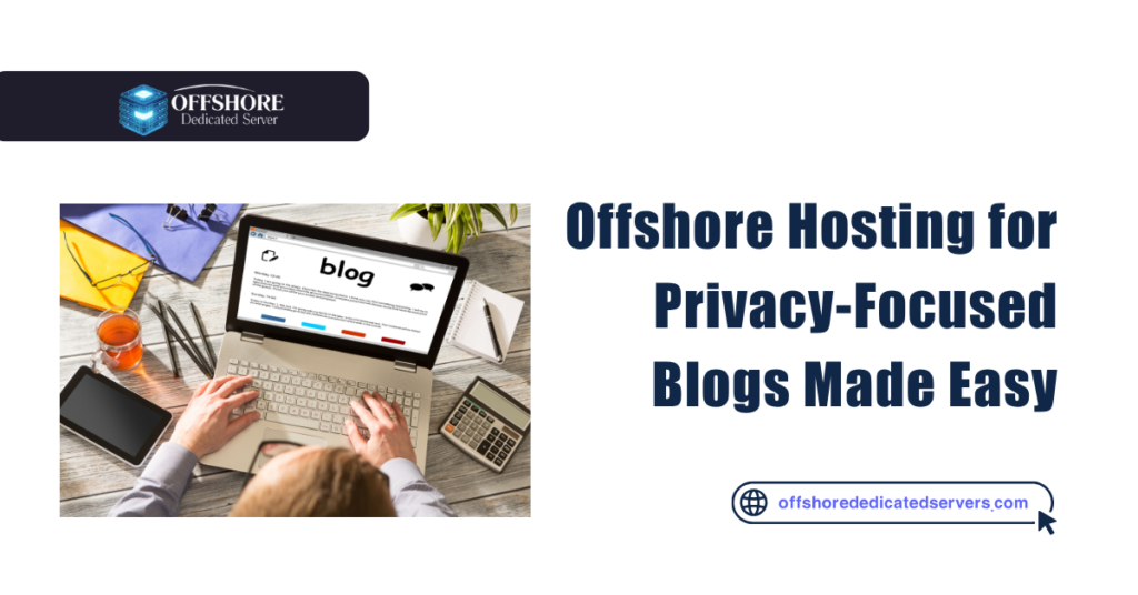 Offshore Hosting for Privacy-Focused Blogs Made Easy