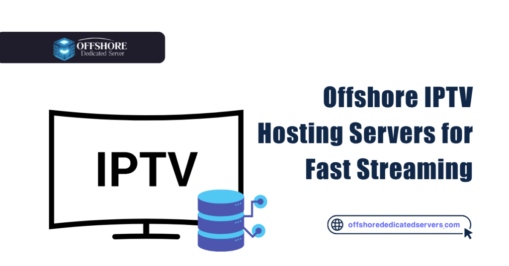 Offshore IPTV Hosting Servers for Fast Streaming